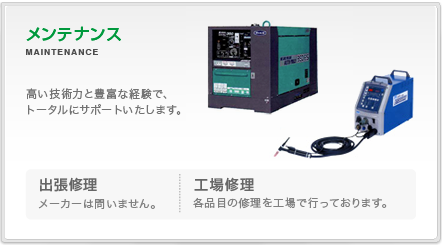 メンテナンス。高い技術力と豊富な経験で、トータルにサポートいたします。出張修理いたします。メーカーは問いません。工場修理いたします。各品目の修理を工場で行っております。